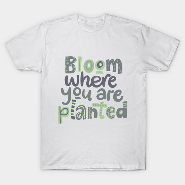 bloom where you are planted T-Shirt by Eva Passi Arts